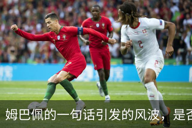 姆巴佩的一句话引发的风波，是否将影响他的商业价值？